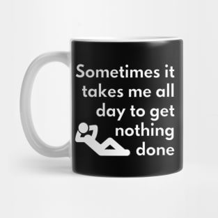 Sometimes it takes me all day to get nothing done Mug